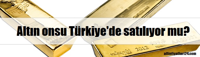 Altın Onsu Türkiye'de satılıyor mu?