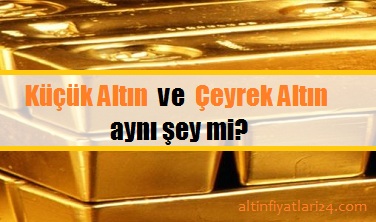 Küçük Altın ve Çeyrek Altın aynı şey mi?